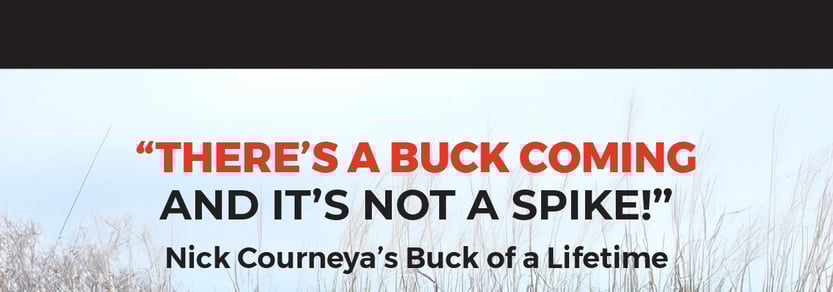 There's a buck coming and it's not a spike! Nick Courneya's buck of a lifetime.