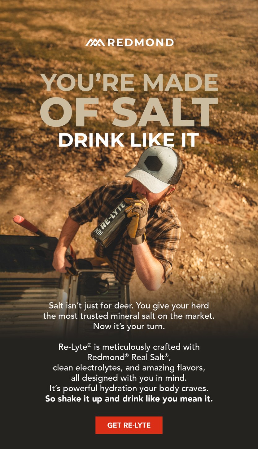 Salt isn't just for deer. You give your herd the most trusted mineral salt on the market. Now it's your turn. Re-Lyte is meticulously crafted with Redmond Real Salt, clean electrolytes, and amazing flavors, all designed with you in mind. It's powerful hydration your body craves. So shake it up and drink like you mean it.