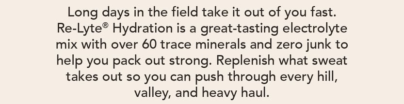 Long days in the field take it out of you fast. Re-Lyte Hydration is a great-tasting electrolyte mix with over 60 trace minerals and zero junk to help you pack out strong. Replenish what sweat takes out so you can push through every hill, valley, and heavy haul.
