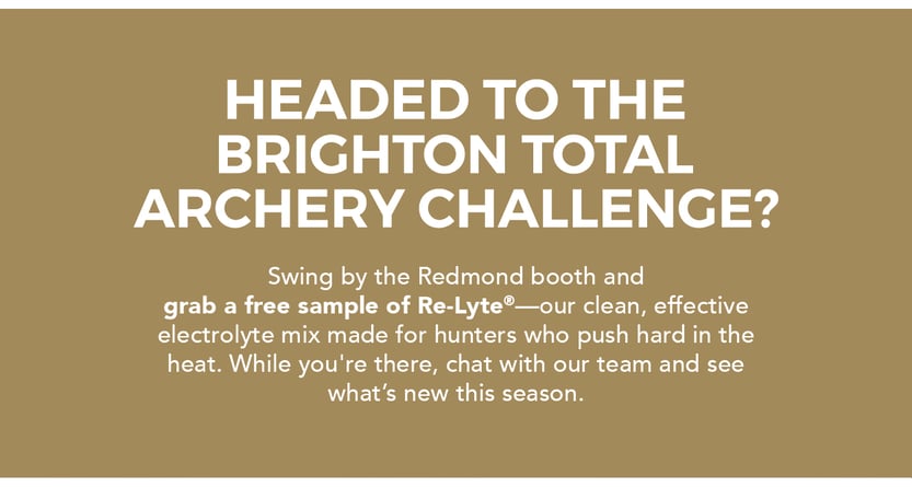 Headed to the Brighton Total Archery Challenge? Swing by the Redmond booth and grab a free sample of Re-Lyte—our clean, effective electrolyte mix made for hunters who push hard in the heat. While you're there, chat with our team and see what’s new this season.